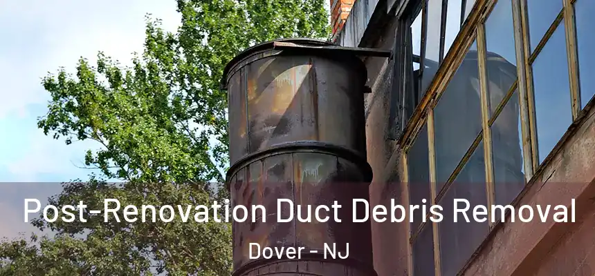  Post-Renovation Duct Debris Removal Dover - NJ